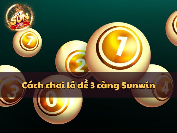 nhung-cach-choi-lo-de-3-cang-sunwin