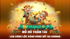Nổ Hũ Thần Tài | Làn Sóng Lộc Vàng Bùng Nổ Tại Sunwin