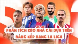 Phân Tích Kèo Nhà Cái Dựa Trên Bảng Xếp Hạng La Liga