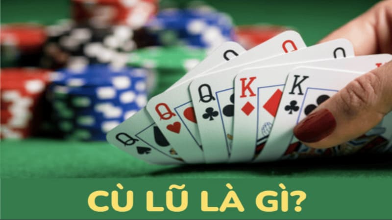 Cù lũ trong poker là gì và định nghĩa chuẩn xác nhất